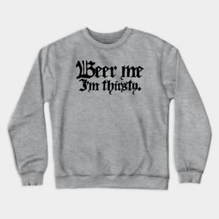 Beer Me I'm Thirsty (Black Ink Version) Crewneck Sweatshirt